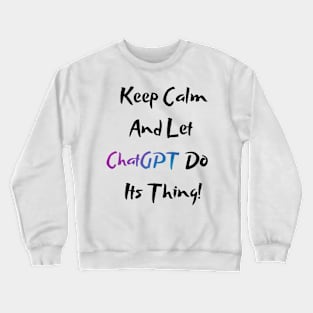 Keep calm and let chatgpt do its thing Crewneck Sweatshirt